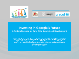 Investing in Georgia’s Future A National Agenda for Early Child Survival and Development  ინვესტიცია საქართველოს მომავალში ადრეულ ასაკში ბავშვთა სიცოცხლისა და განვითარების ეროვნული გეგმა.