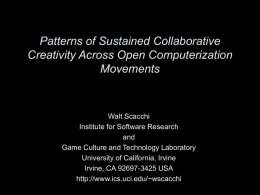 Patterns of Sustained Collaborative Creativity Across Open Computerization Movements  Walt Scacchi Institute for Software Research and Game Culture and Technology Laboratory University of California, Irvine Irvine, CA 92697-3425