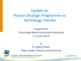 Update on Poznan Strategic Programme on Technology Transfer Prepared for Technology Needs Assessment Workshop (1-2 June 2011) By  Dr.