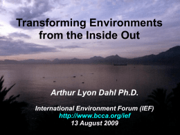 Transforming Environments from the Inside Out  Arthur Lyon Dahl Ph.D. International Environment Forum (IEF) http://www.bcca.org/ief 13 August 2009
