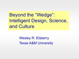 Beyond the “Wedge”: Intelligent Design, Science, and Culture Wesley R. Elsberry Texas A&M University.