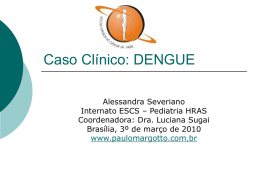 Caso Clínico: DENGUE Alessandra Severiano Internato ESCS – Pediatria HRAS Coordenadora: Dra. Luciana Sugai Brasília, 3º de março de 2010 www.paulomargotto.com.br.