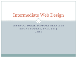 Intermediate Web Design INSTRUCTIONAL SUPPORT SERVICES SHORT COURSE, FALL 2013 UMSL An Overview This course will primarily focus on Dreamweaver:  Forms  Importing File from.