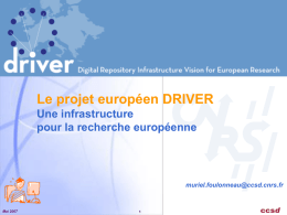 Le projet européen DRIVER Une infrastructure pour la recherche européenne  muriel.foulonneau@ccsd.cnrs.fr  Mai 2007 Infrastructures de recherche - IST  Objectifs:  Le design d’une infrastructure pour.