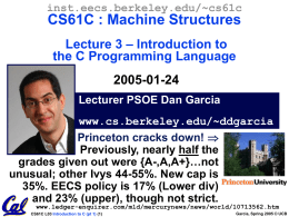 inst.eecs.berkeley.edu/~cs61c  CS61C : Machine Structures Lecture 3 – Introduction to the C Programming Language  2005-01-24 Lecturer PSOE Dan Garcia www.cs.berkeley.edu/~ddgarcia Princeton cracks down!  Previously, nearly half the grades.