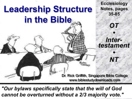 Leadership Structure in the Bible  Ecclesiology Notes, pages 35-85  OT • Intertestament • NT  Dr. Rick Griffith, Singapore Bible College www.biblestudydownloads.com  "Our bylaws specifically state that the will of God cannot be overturned.