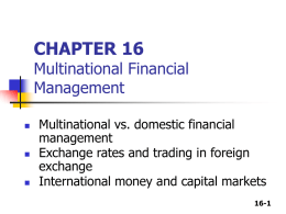 CHAPTER 16  Multinational Financial Management       Multinational vs. domestic financial management Exchange rates and trading in foreign exchange International money and capital markets 16-1