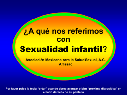 ORIENTACION  ¿A qué nos referimos con Sexualidad infantil? Asociación Mexicana para la Salud Sexual, A.C. Amssac  Por favor pulse la tecla “enter” cuando desee avanzar o.
