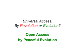 Universal Access: By Revolution or Evolution? Open Access by Peaceful Evolution The Research-Impact Cycle Self-archiving research output maximizes research access maximizing (and accelerating) research impact (hence also.