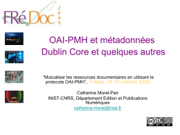 OAI-PMH et métadonnées Dublin Core et quelques autres “Mutualiser les ressources documentaires en utilisant le protocole OAI-PMH”, Fréjus, 14-16 octobre 2009  Catherine Morel-Pair INIST-CNRS, Département.