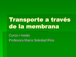 Transporte a través de la membrana Curso I medio Profesora María Soledad Ríos.