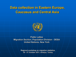 Data collection in Eastern Europe, Caucasus and Central Asia  Pablo Lattes Migration Section, Population Division - DESA United Nations, New York  Regional workshop on migration.