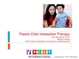 Parent Child Interaction Therapy John Paul Abner, Ph.D. Milligan College ETSU Center of Excellence for Children in State Custody  Copyright 2011, PCIT International.
