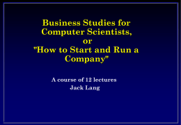 Business Studies for Computer Scientists, or "How to Start and Run a Company" A course of 12 lectures Jack Lang.