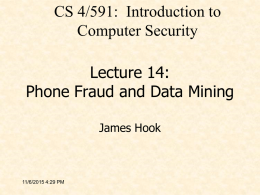 CS 4/591: Introduction to Computer Security Lecture 14: Phone Fraud and Data Mining James Hook  11/6/2015 4:29 PM.