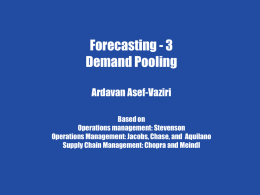 Forecasting - 4  Forecasting - 3 Demand Pooling Ardavan Asef-Vaziri Based on Operations management: Stevenson Chapter 7 Operations Management: Jacobs, Chase, and Aquilano Demand Forecasting Supply Chain Management: Chopra.