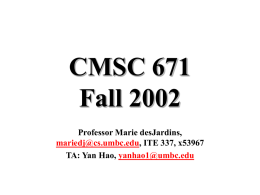 CMSC 671 Fall 2002 Professor Marie desJardins, mariedj@cs.umbc.edu, ITE 337, x53967 TA: Yan Hao, yanhao1@umbc.edu.