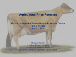 Agricultural Price Forecast Update on Impact of Future Growth in Nevada Dairies Fallon, Nevada May 22, 2014  Michael Helmar mhelmar@cabnr.unr.edu University of Nevada, Reno University Center for.