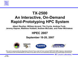 TX-2500 An Interactive, On-Demand Rapid-Prototyping HPC System Albert Reuther, William Arcand, Tim Currie, Andrew Funk, Jeremy Kepner, Matthew Hubbell, Andrew McCabe, and Peter Michaleas  HPEC.