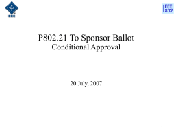 P802.21 To Sponsor Ballot Conditional Approval  20 July, 2007 Conditional Approval Rules Clause 20 Motions requesting Conditional Approval to forward where the prior ballot has.