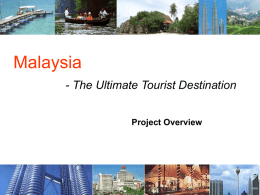 Malaysia - The Ultimate Tourist Destination Project Overview "Since time immemorial, Malaysia has welcomed visitors from foreign lands.