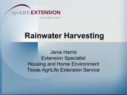 Rainwater Harvesting Janie Harris Extension Specialist Housing and Home Environment Texas AgriLife Extension Service.