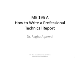 ME 195 A How to Write a Professional Technical Report Dr. Raghu Agarwal  ME 195A Presentation: How to Write a Professional Technical Report.