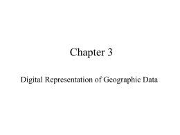Chapter 3 Digital Representation of Geographic Data Digital geographic data • are numerical representations that describe real-world features and phenomena • must be in.