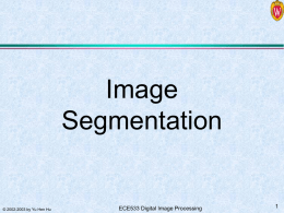 Image Segmentation  © 2002-2003 by Yu Hen Hu  ECE533 Digital Image Processing What is Image Segmentation?   Segmentation: » Split or separate an image into regions » To.