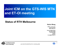 Joint ICM on the GTS-WIS MTN and ET-OI meeting Status of RTH Melbourne Kelvin Wong CBS ET – OI Co-chair RTH Focal Point WMC Melbourne Bureau of.