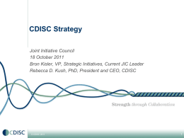 CDISC Strategy Joint Initiative Council 18 October 2011 Bron Kisler, VP, Strategic Initiatives, Current JIC Leader Rebecca D.