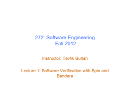 272: Software Engineering Fall 2012 Instructor: Tevfik Bultan  Lecture 1: Software Verification with Spin and Bandera.