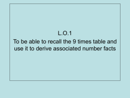 L.O.1 To be able to recall the 9 times table and use it to derive associated number facts.