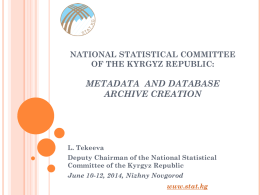 NATIONAL STATISTICAL COMMITTEE OF THE KYRGYZ REPUBLIC:  METADATA AND DATABASE ARCHIVE CREATION  L. Tekeeva Deputy Chairman of the National Statistical Committee of the Kyrgyz Republic June 10-12,