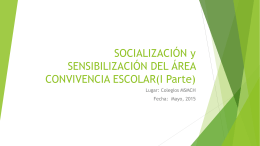 SOCIALIZACIÓN y SENSIBILIZACIÓN DEL ÁREA CONVIVENCIA ESCOLAR(I Parte) Lugar: Colegios MSMCH Fecha: Mayo, 2015