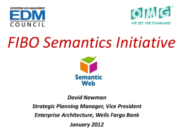 FIBO Semantics Initiative  David Newman Strategic Planning Manager, Vice President Enterprise Architecture, Wells Fargo Bank January 2012