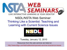 LIVE INTERACTIVE LEARNING @ YOUR DESKTOP  NSDL/NSTA Web Seminar: Thinking Like a Scientist: Teaching and Learning with Current Science Issues  Tuesday, January 12, 2010 Resources.