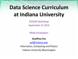 Data Science Curriculum at Indiana University EDISON Workshop September 21 2014 RDA4 Amsterdam Geoffrey Fox gcf@indiana.edu Informatics, Computing and Physics Indiana University Bloomington.