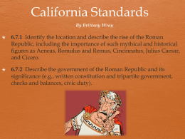 California Standards By Brittany Wray   6.7.1 Identify the location and describe the rise of the Roman Republic, including the importance of such mythical.
