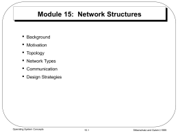 Module 15: Network Structures • • • • • •  Background Motivation Topology Network Types Communication Design Strategies  Operating System Concepts  15.1  Silberschatz and Galvin1999