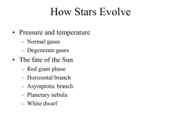 How Stars Evolve • Pressure and temperature – Normal gases – Degenerate gases  • The fate of the Sun – – – – –  Red giant phase Horizontal branch Asymptotic branch Planetary nebula White.