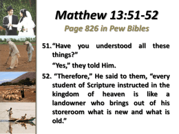 Matthew 13:51-52 Page 826 in Pew Bibles 51.“Have you understood all these things?” “Yes,” they told Him. 52.