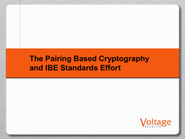 The Pairing Based Cryptography and IBE Standards Effort Agenda for Today 9:00  Introduction  9:15  IEEE Standards Process (William Whyte, IEEE 1363)  10:00  Pairing Based Cryptography (Hovav Shacham, Stanford University)  10:40  IBE.