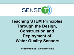 Teaching STEM Principles Through the Design, Construction and Deployment of Water Quality Sensors Presented by: Liesl Hotaling.