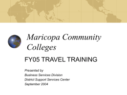 Maricopa Community Colleges FY05 TRAVEL TRAINING Presented by Business Services Division District Support Services Center September 2004