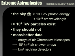 Extreme Astrophysics  icecube.wisc.edu/~halzen  • the sky @ > 10 GeV photon energy   • > 108 TeV particles exist • they should not • more/better data arrays.