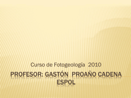Curso de Fotogeología 2010  PROFESOR: GASTÓN PROAÑO CADENA ESPOL SEGUNDA PARTE FOTOGEOLOGÍA  Aplicaciones de la fotointerpretación en las Ciencias de la Geología MSc.