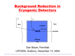 Background Reduction in Cryogenic Detectors    x  Rock  Rock  U/Th/K/Rn  n  ,n Detector  U/Th/K/Rn  Shielding Veto  Dan Bauer, Fermilab LRT2004, Sudbury, December 13, 2004