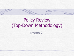Policy Review (Top-Down Methodology) Lesson 7 Policies From the Peltier Text, p. 81 “The cornerstones of effective information security programs are well-written policy statements.
