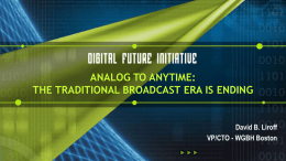 ANALOG TO ANYTIME: THE TRADITIONAL BROADCAST ERA IS ENDING  David B. Liroff VP/CTO - WGBH Boston.
